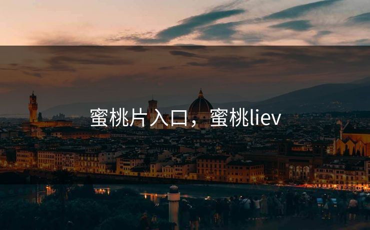 蜜桃片入口，蜜桃liev
